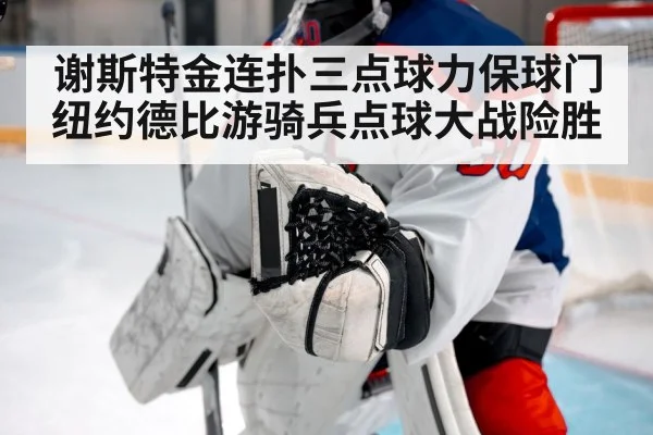 谢斯特金连扑三点球力保球门 纽约德比游骑兵点球大战险胜